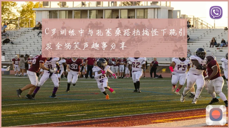 C罗训练中与孔塞桑搭档搞怪下跪引发全场笑声趣事分享